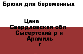Брюки для беременных  › Цена ­ 400 - Свердловская обл., Сысертский р-н, Арамиль г. Дети и материнство » Одежда для беременных   